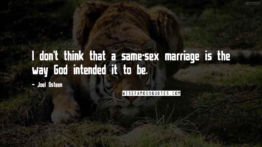 Joel Osteen Quotes: I don't think that a same-sex marriage is the way God intended it to be.