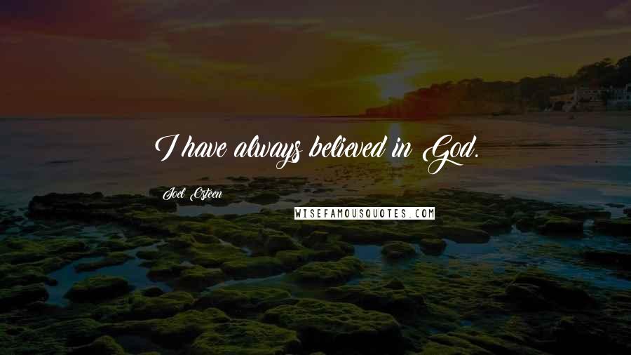 Joel Osteen Quotes: I have always believed in God.