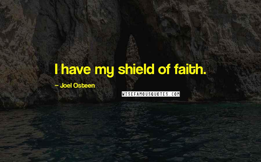 Joel Osteen Quotes: I have my shield of faith.