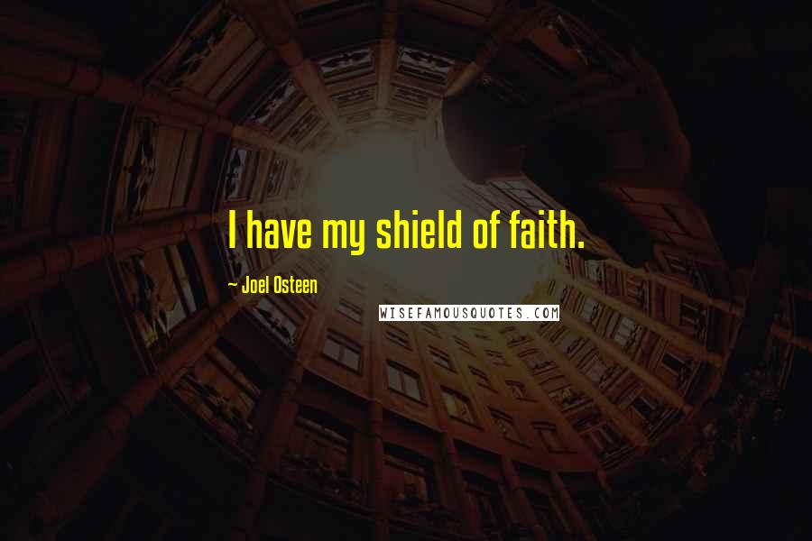 Joel Osteen Quotes: I have my shield of faith.