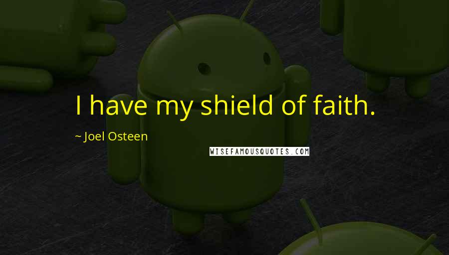 Joel Osteen Quotes: I have my shield of faith.