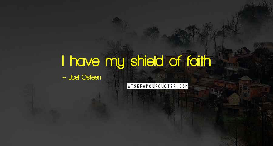 Joel Osteen Quotes: I have my shield of faith.