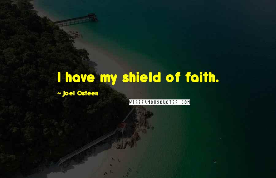 Joel Osteen Quotes: I have my shield of faith.