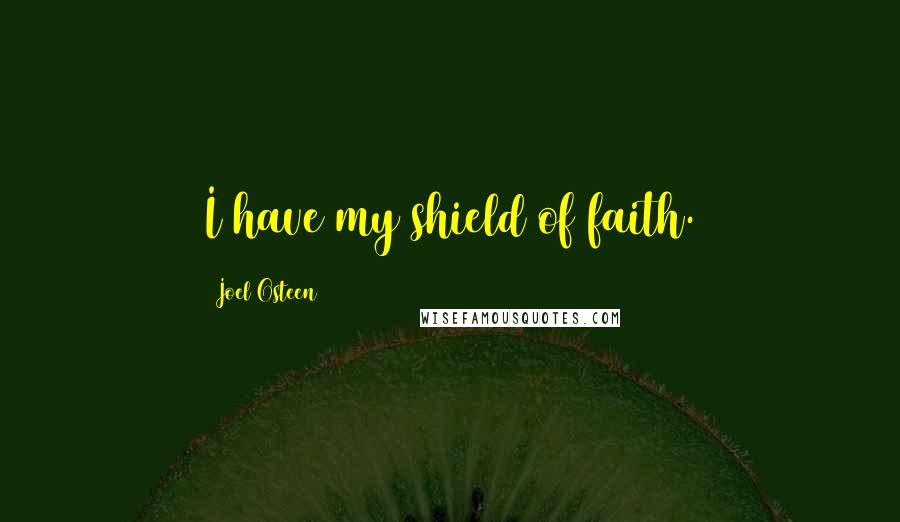 Joel Osteen Quotes: I have my shield of faith.