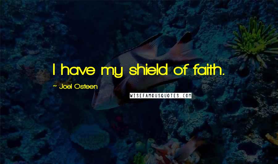 Joel Osteen Quotes: I have my shield of faith.