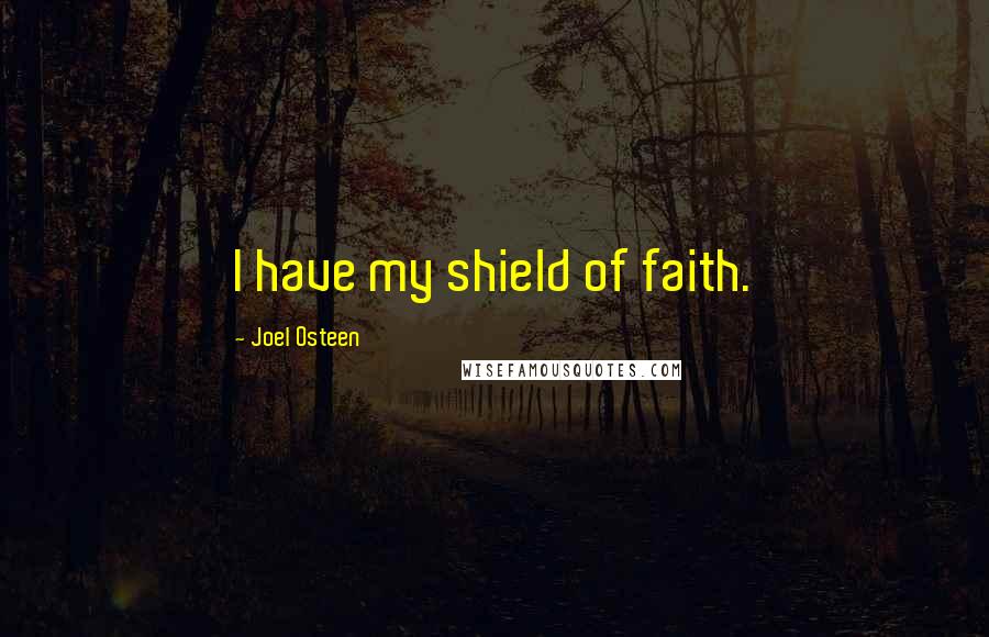 Joel Osteen Quotes: I have my shield of faith.