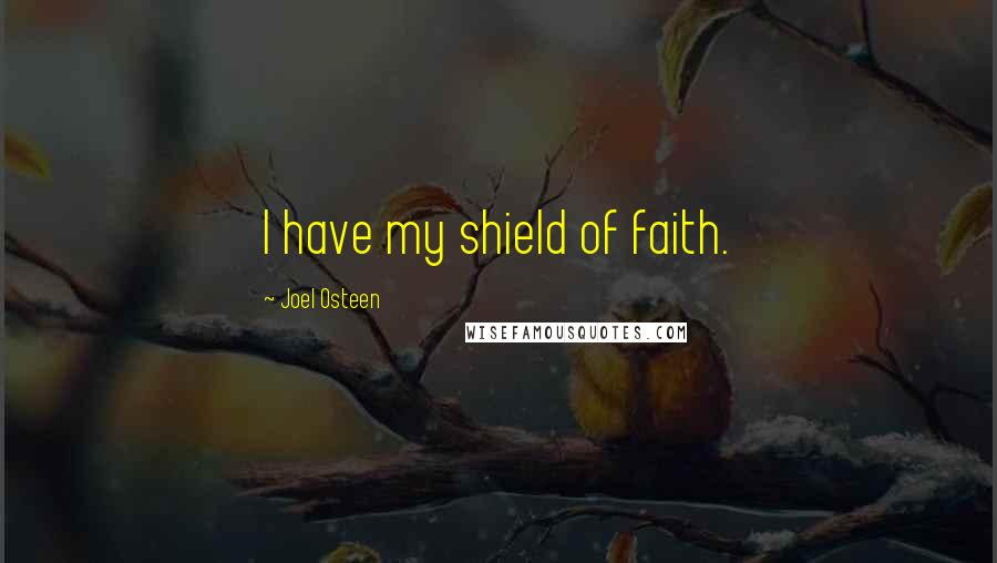 Joel Osteen Quotes: I have my shield of faith.