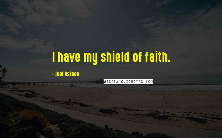 Joel Osteen Quotes: I have my shield of faith.