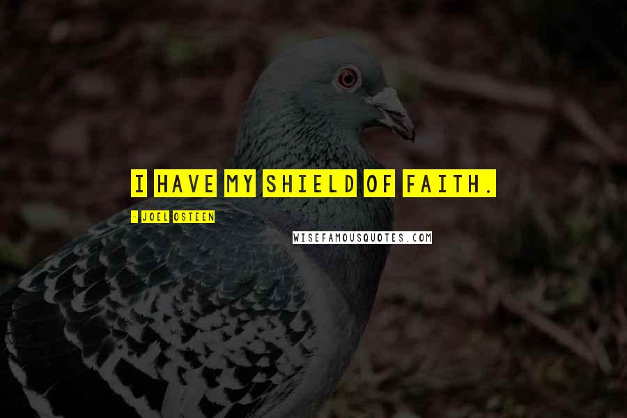 Joel Osteen Quotes: I have my shield of faith.