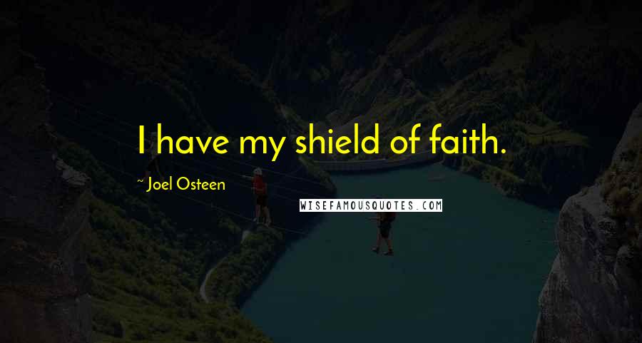 Joel Osteen Quotes: I have my shield of faith.