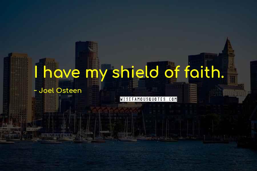 Joel Osteen Quotes: I have my shield of faith.