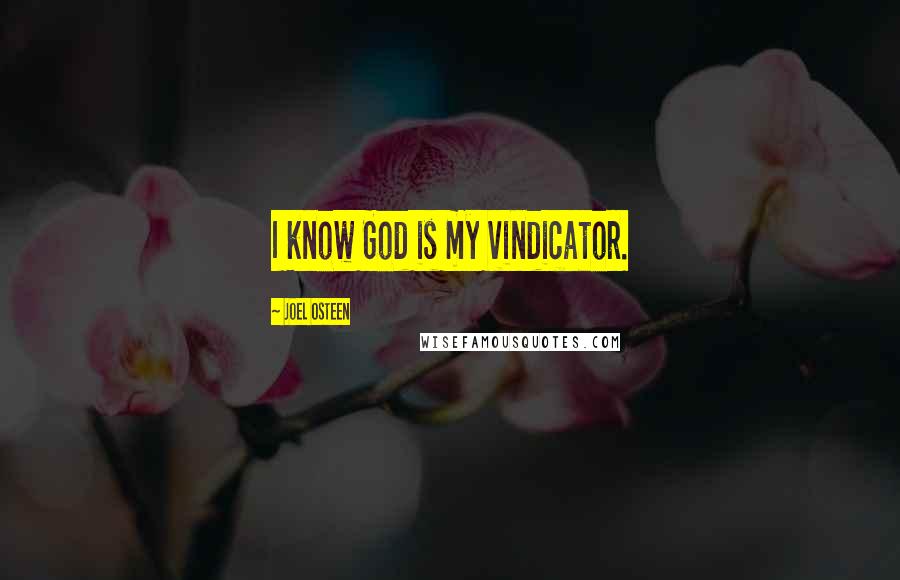 Joel Osteen Quotes: I know God is my vindicator.
