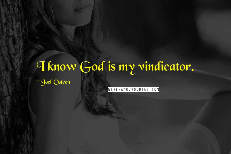 Joel Osteen Quotes: I know God is my vindicator.