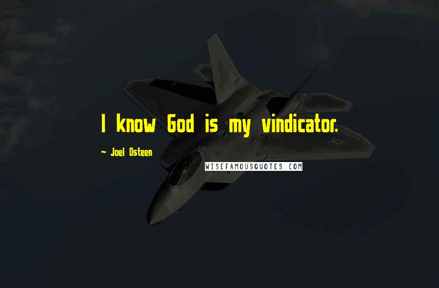 Joel Osteen Quotes: I know God is my vindicator.