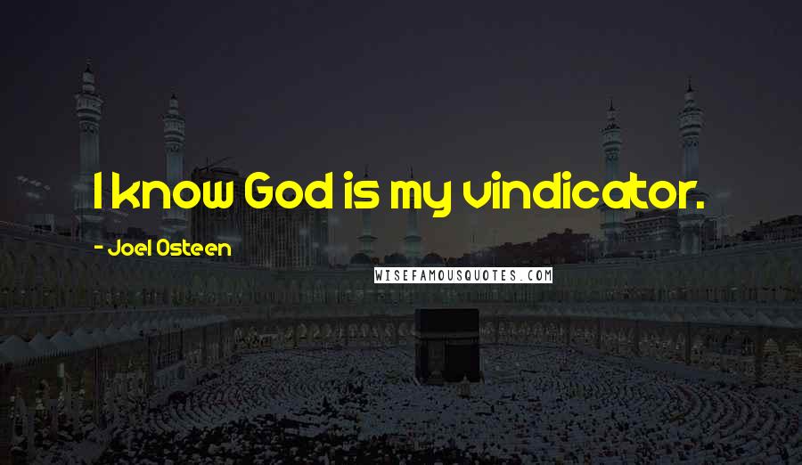 Joel Osteen Quotes: I know God is my vindicator.