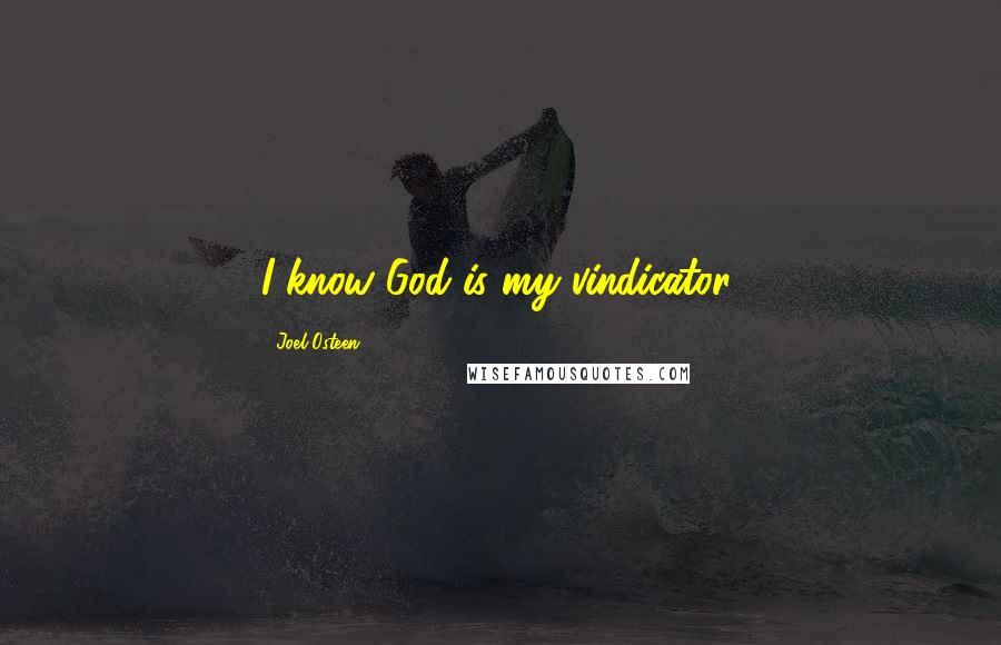 Joel Osteen Quotes: I know God is my vindicator.