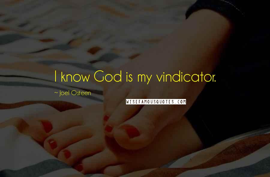 Joel Osteen Quotes: I know God is my vindicator.