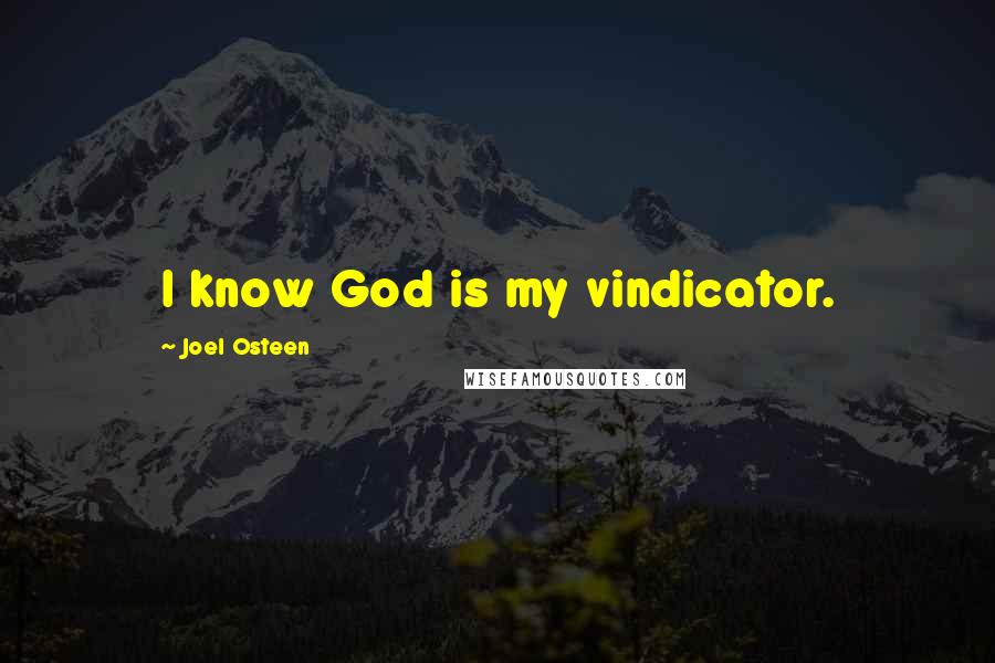 Joel Osteen Quotes: I know God is my vindicator.