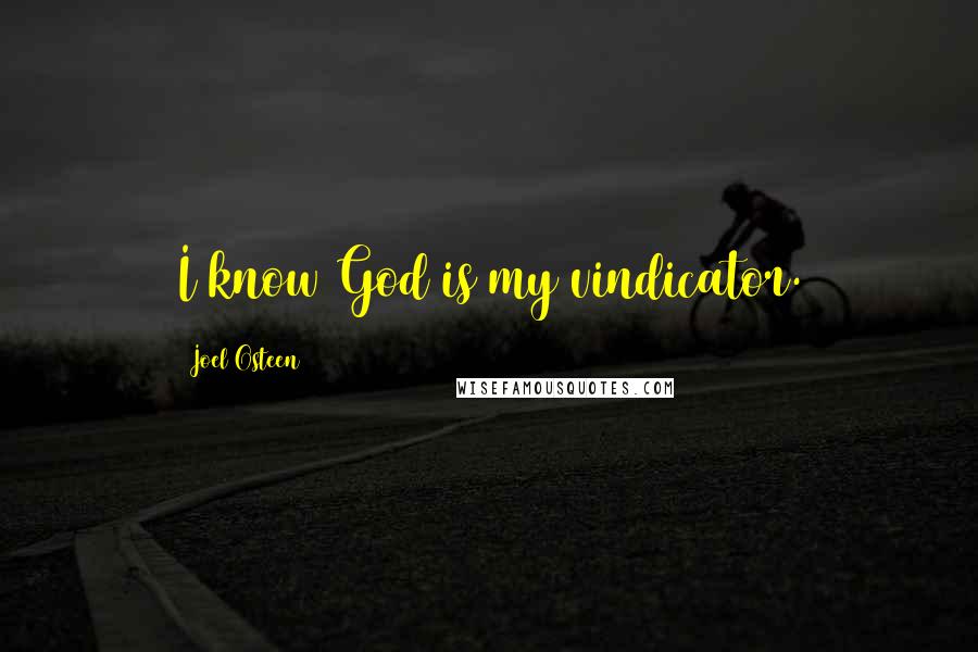 Joel Osteen Quotes: I know God is my vindicator.