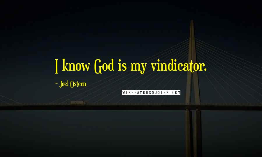 Joel Osteen Quotes: I know God is my vindicator.