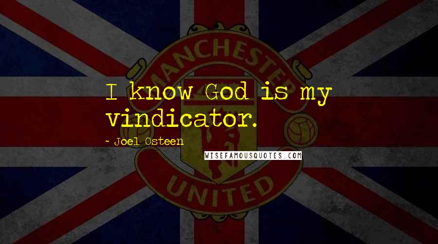 Joel Osteen Quotes: I know God is my vindicator.