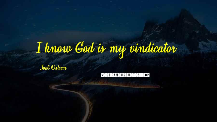 Joel Osteen Quotes: I know God is my vindicator.