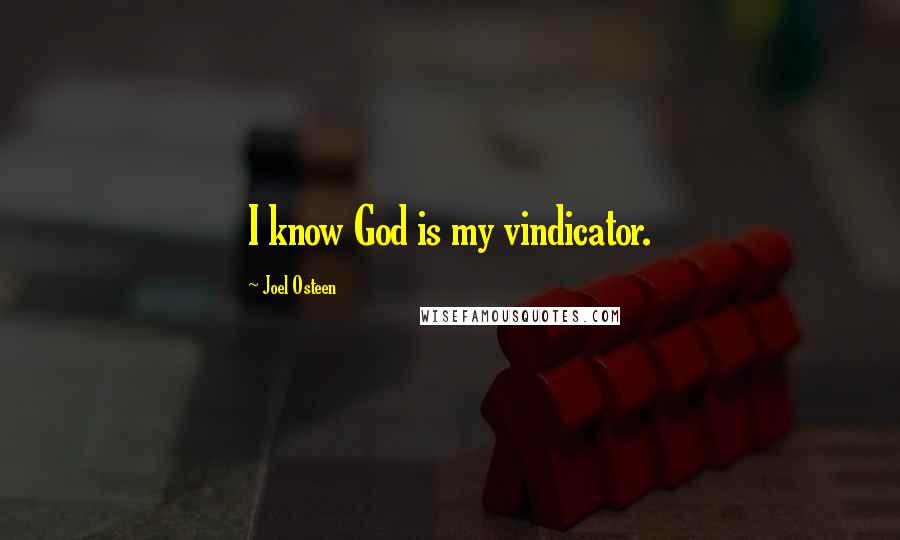 Joel Osteen Quotes: I know God is my vindicator.