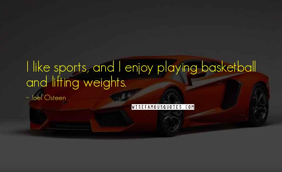 Joel Osteen Quotes: I like sports, and I enjoy playing basketball and lifting weights.