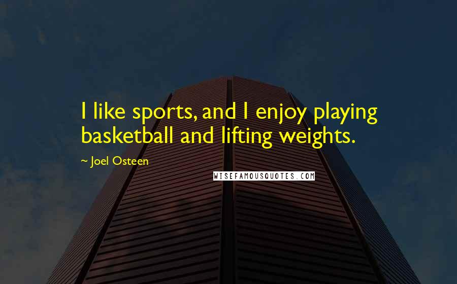 Joel Osteen Quotes: I like sports, and I enjoy playing basketball and lifting weights.