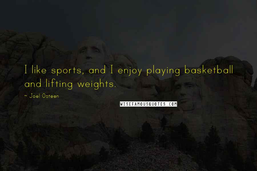 Joel Osteen Quotes: I like sports, and I enjoy playing basketball and lifting weights.