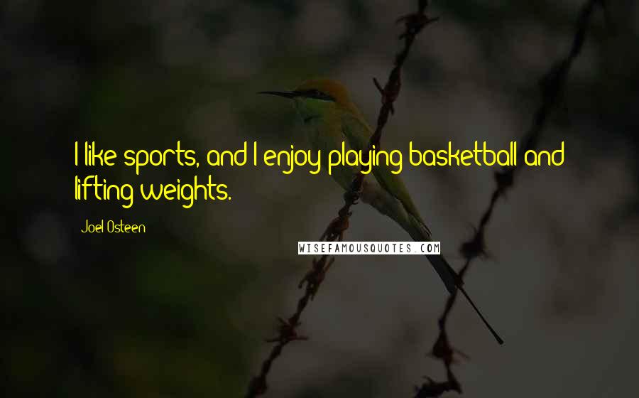 Joel Osteen Quotes: I like sports, and I enjoy playing basketball and lifting weights.