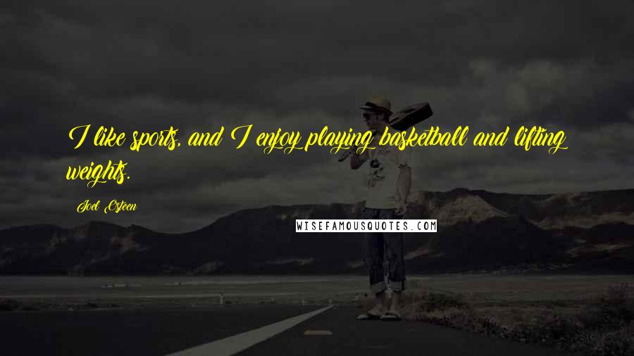 Joel Osteen Quotes: I like sports, and I enjoy playing basketball and lifting weights.