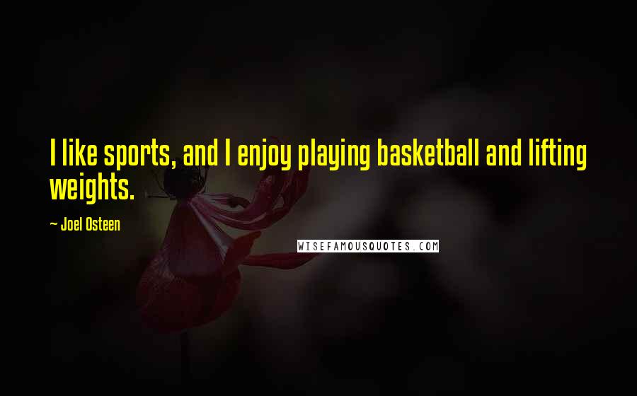 Joel Osteen Quotes: I like sports, and I enjoy playing basketball and lifting weights.