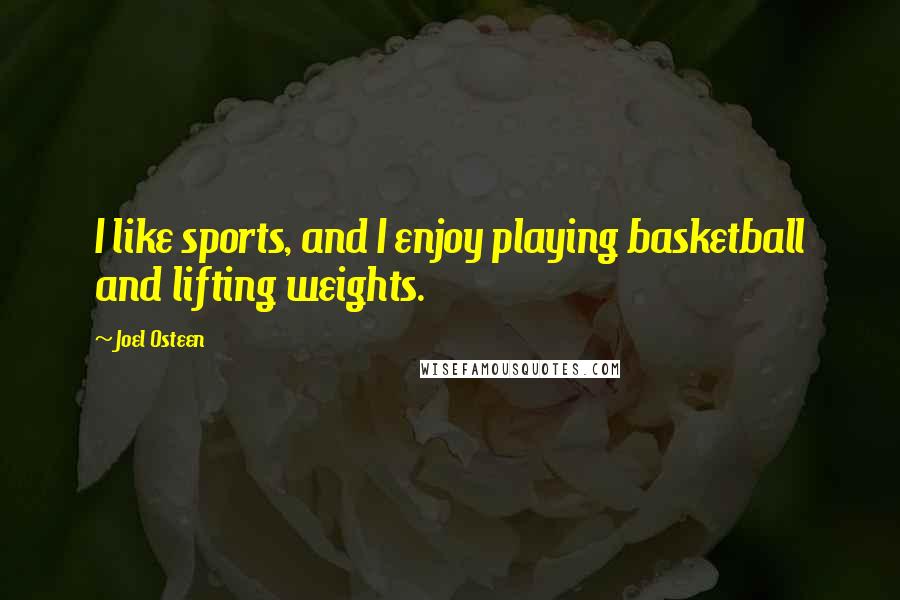 Joel Osteen Quotes: I like sports, and I enjoy playing basketball and lifting weights.