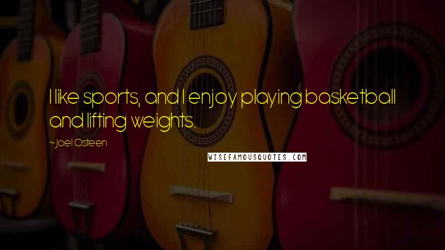 Joel Osteen Quotes: I like sports, and I enjoy playing basketball and lifting weights.