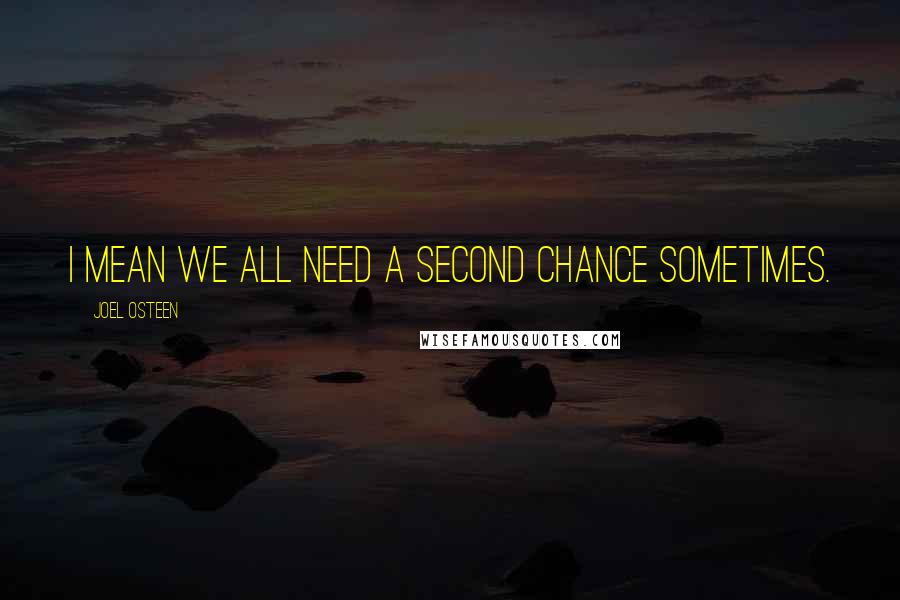 Joel Osteen Quotes: I mean we all need a second chance sometimes.