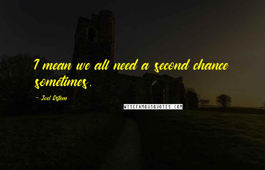 Joel Osteen Quotes: I mean we all need a second chance sometimes.