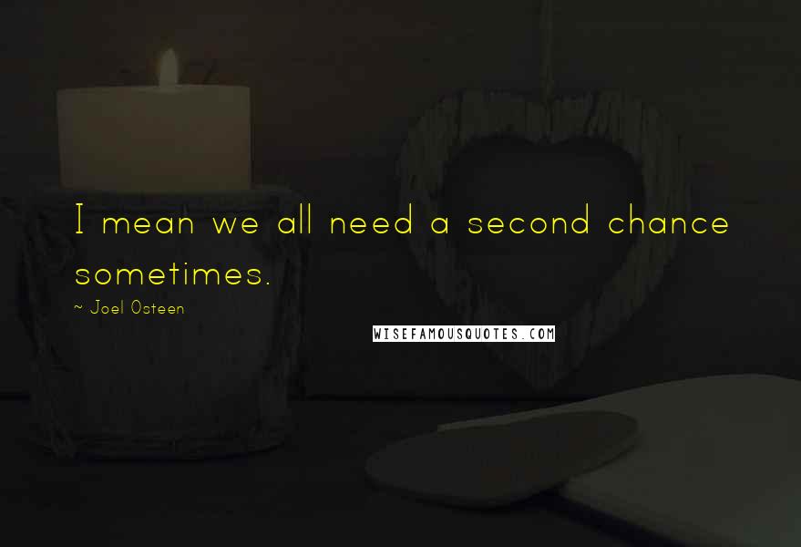 Joel Osteen Quotes: I mean we all need a second chance sometimes.