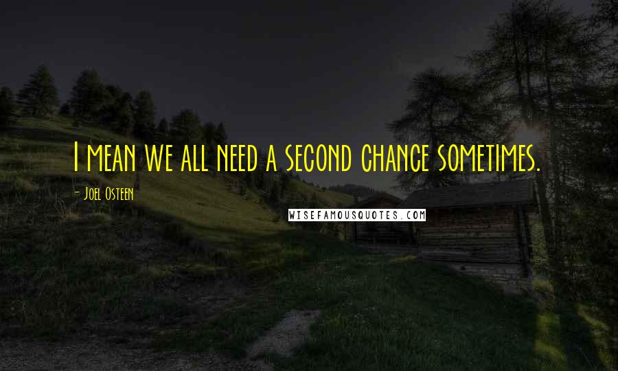 Joel Osteen Quotes: I mean we all need a second chance sometimes.