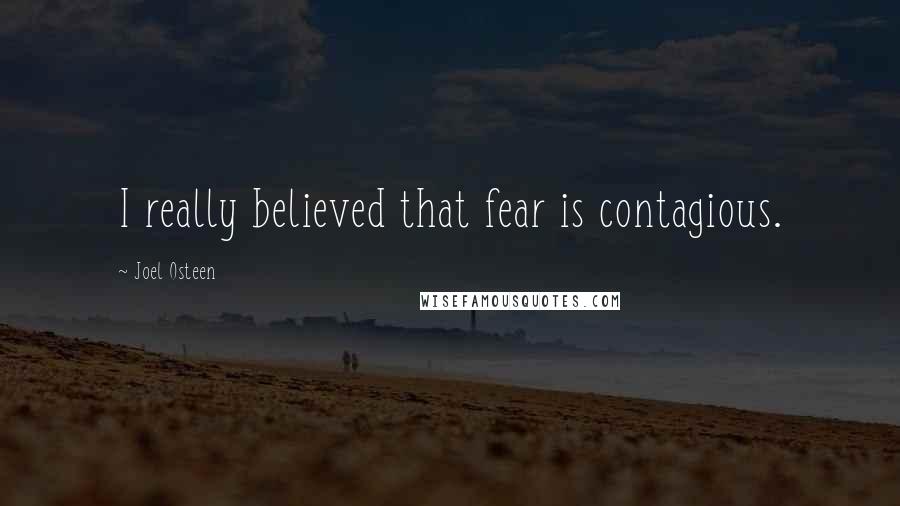 Joel Osteen Quotes: I really believed that fear is contagious.