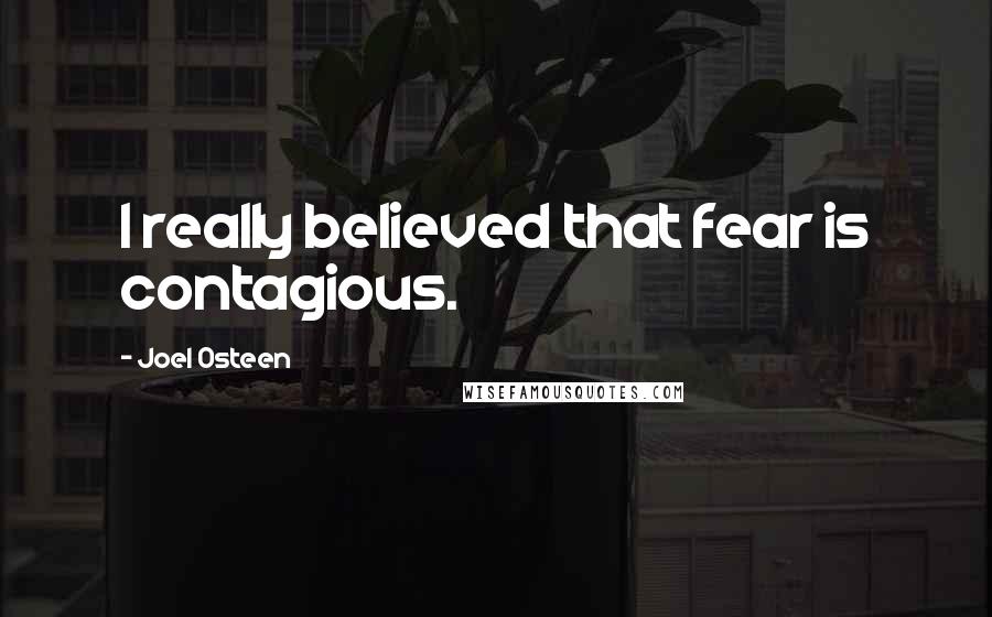 Joel Osteen Quotes: I really believed that fear is contagious.