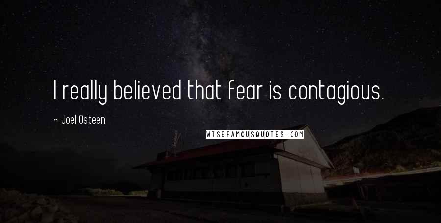 Joel Osteen Quotes: I really believed that fear is contagious.