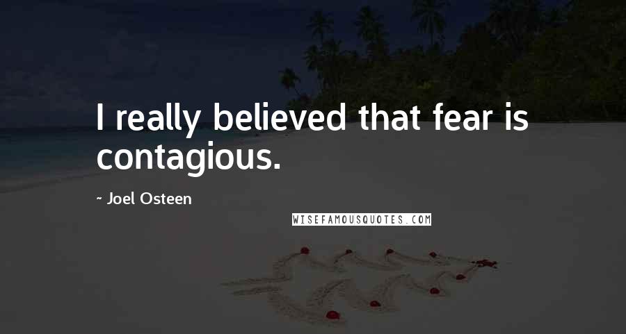 Joel Osteen Quotes: I really believed that fear is contagious.