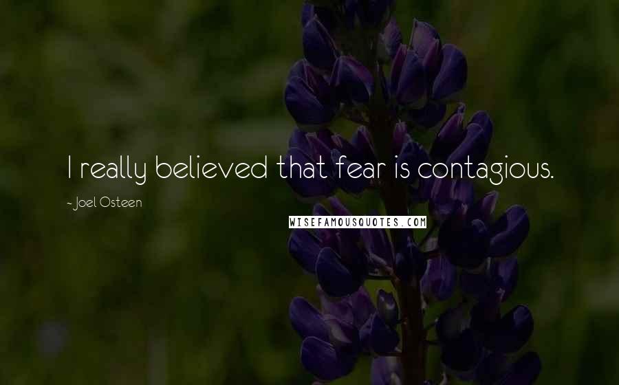 Joel Osteen Quotes: I really believed that fear is contagious.