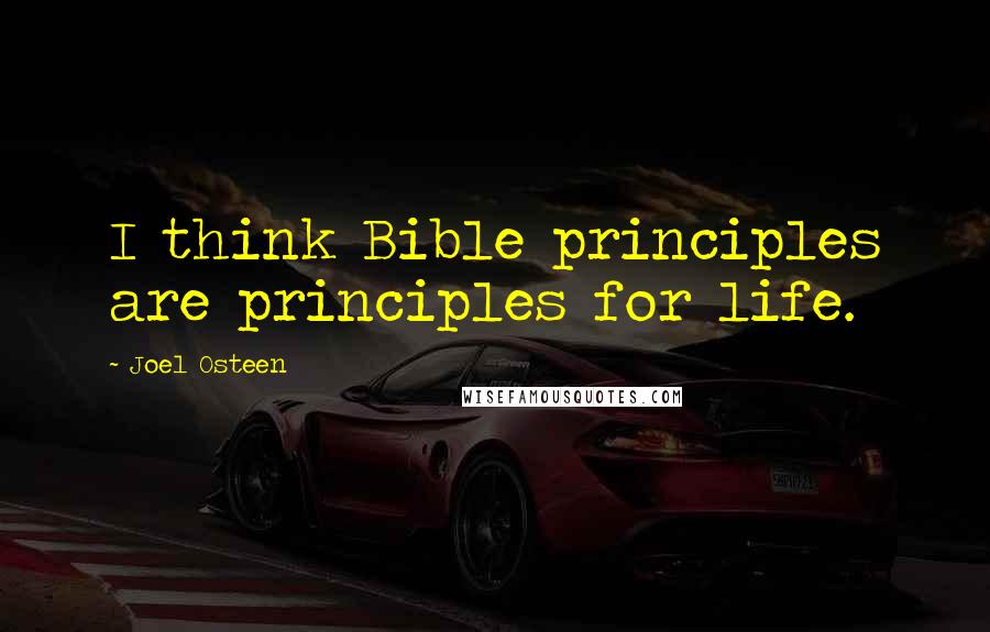 Joel Osteen Quotes: I think Bible principles are principles for life.