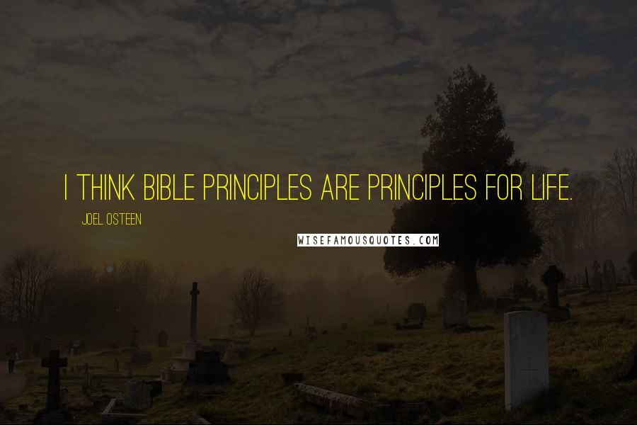 Joel Osteen Quotes: I think Bible principles are principles for life.