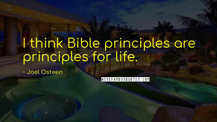 Joel Osteen Quotes: I think Bible principles are principles for life.