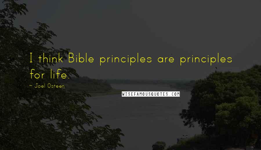 Joel Osteen Quotes: I think Bible principles are principles for life.