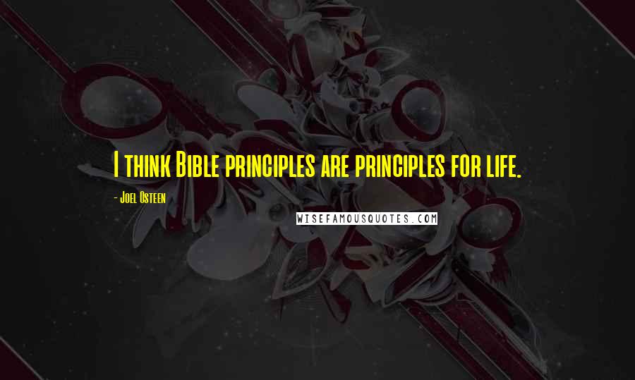 Joel Osteen Quotes: I think Bible principles are principles for life.