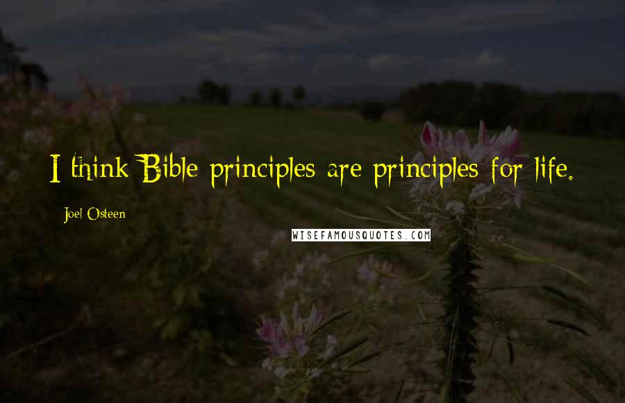 Joel Osteen Quotes: I think Bible principles are principles for life.